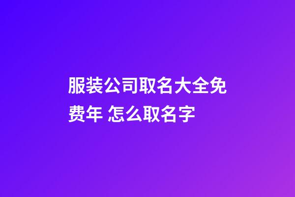 服装公司取名大全免费年 怎么取名字